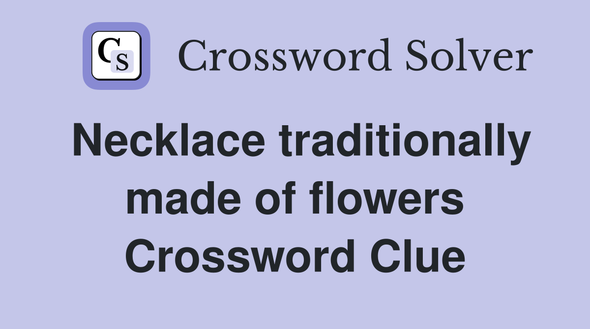 Necklace traditionally made of flowers Crossword Clue
