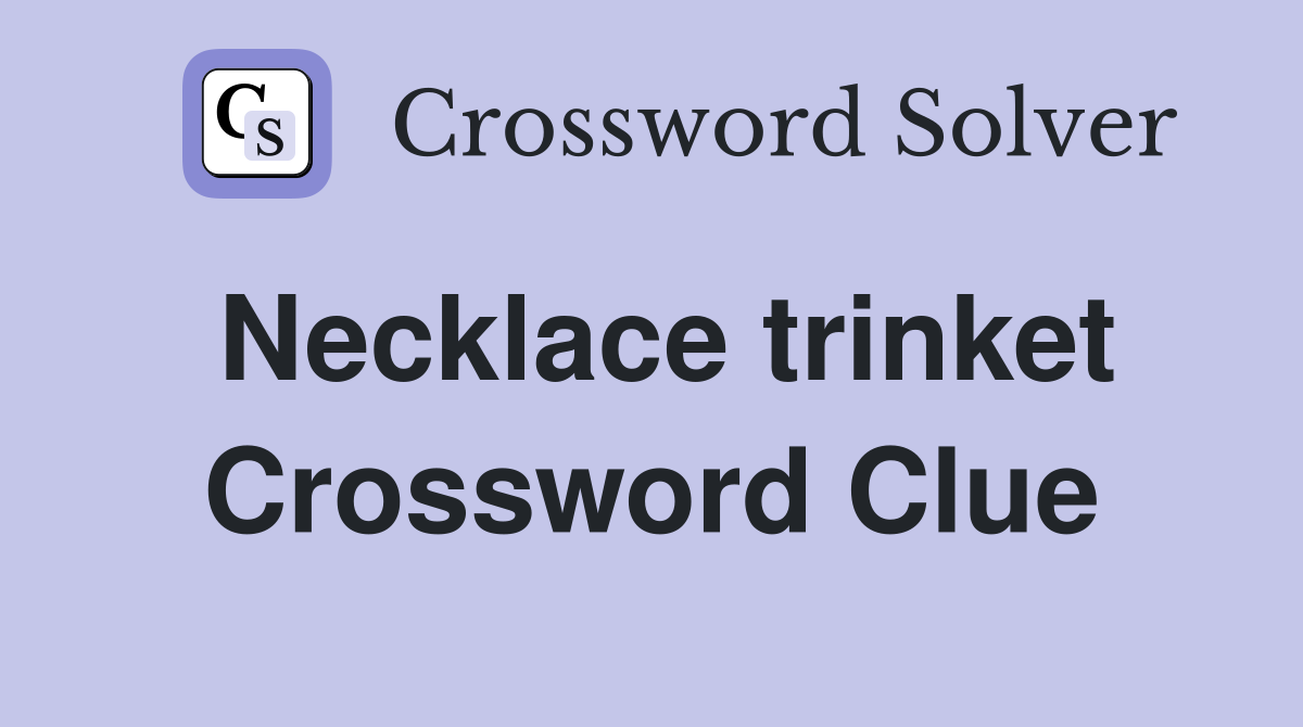 Necklace trinket Crossword Clue