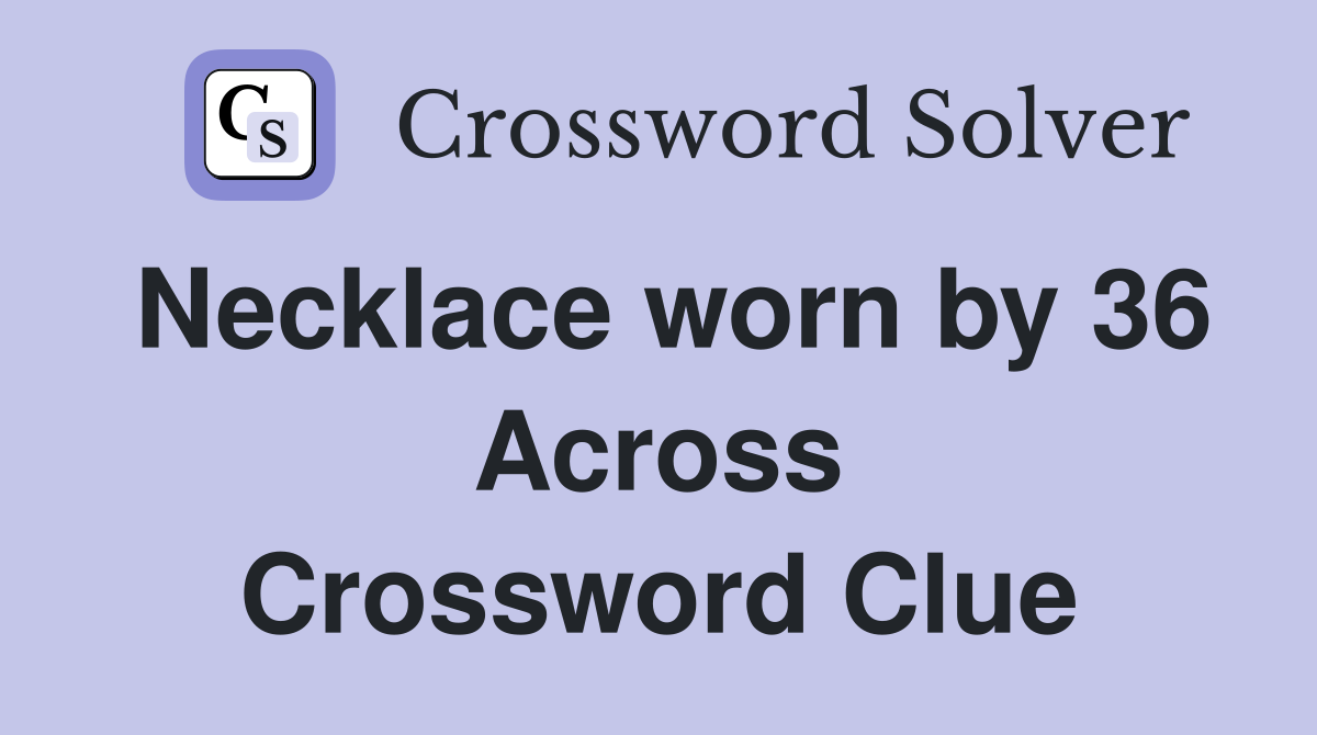 Necklace worn by 36 Across Crossword Clue
