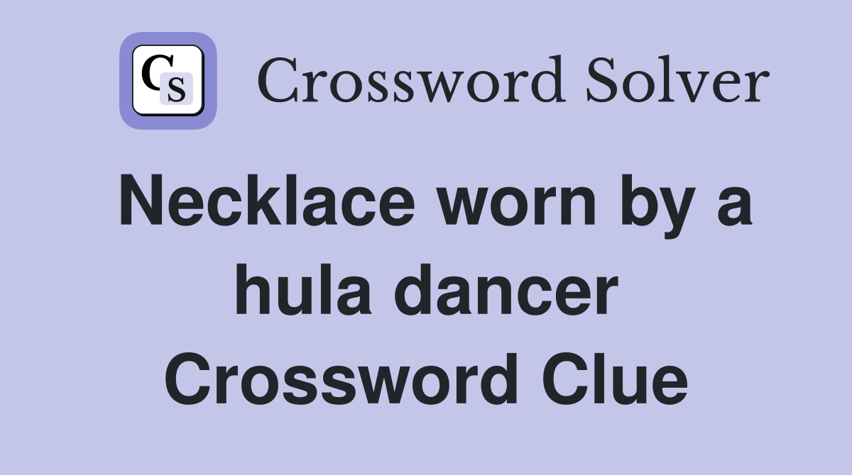 Necklace worn by a hula dancer Crossword Clue