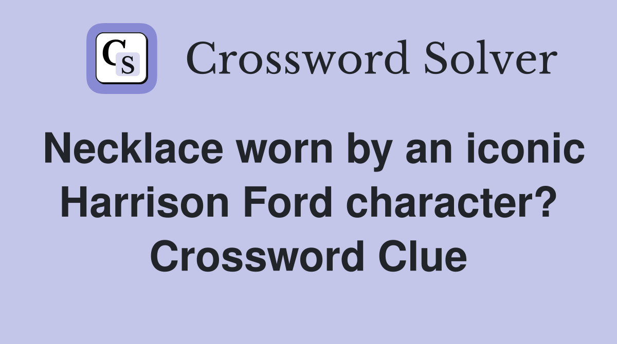 Necklace worn by an iconic Harrison Ford character? Crossword Clue