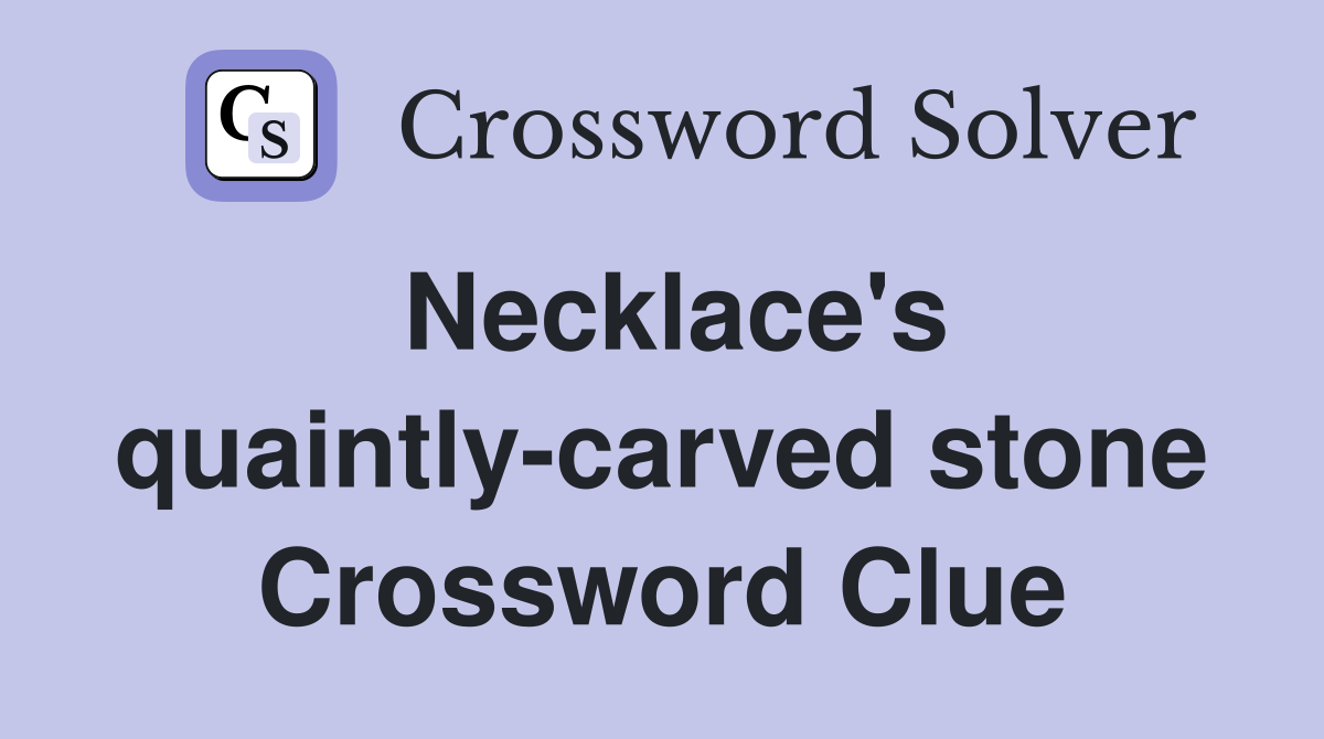 Necklace's quaintly-carved stone Crossword Clue