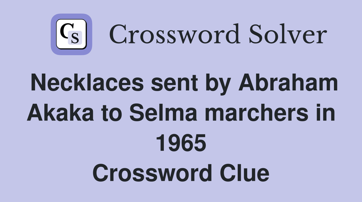 Necklaces sent by Abraham Akaka to Selma marchers in 1965 Crossword Clue