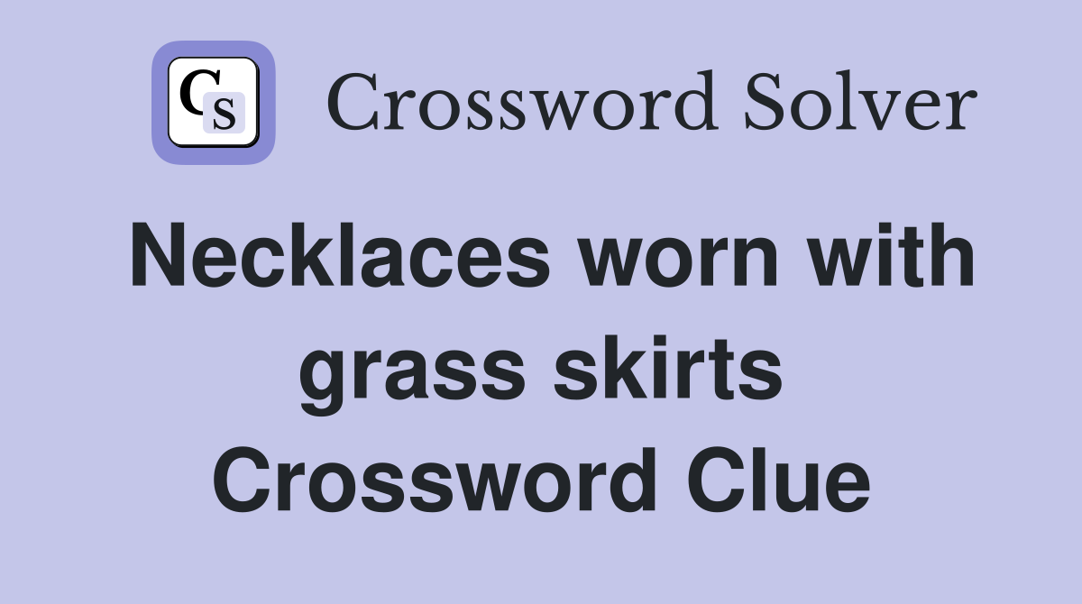 Necklaces worn with grass skirts Crossword Clue
