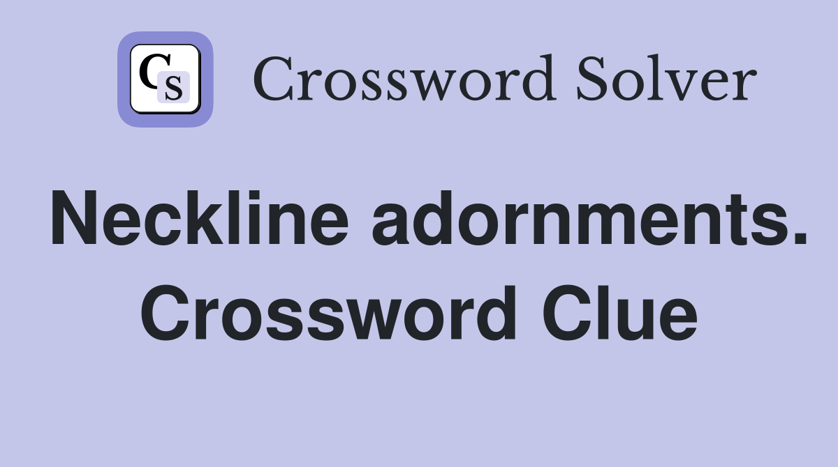 Neckline adornments. Crossword Clue