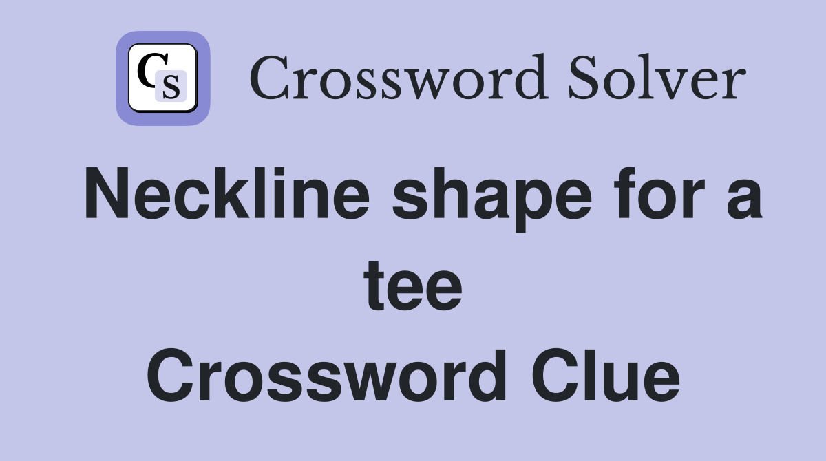 Neckline shape for a tee Crossword Clue