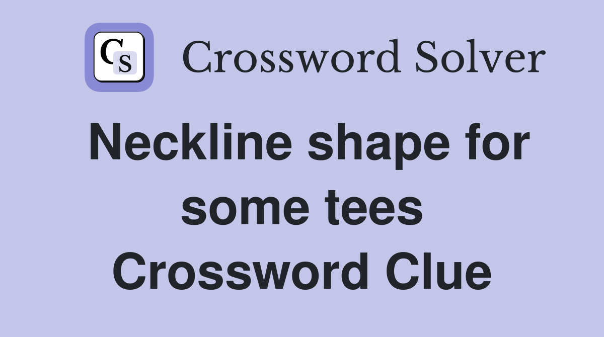 Neckline shape for some tees Crossword Clue