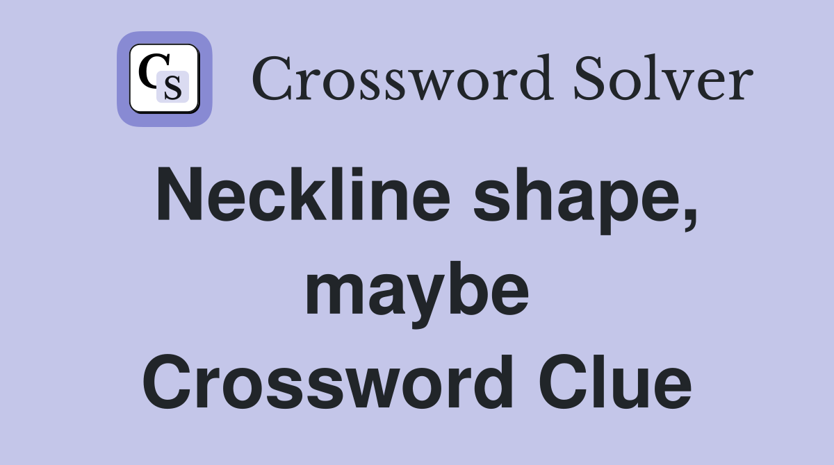 Neckline shape, maybe Crossword Clue