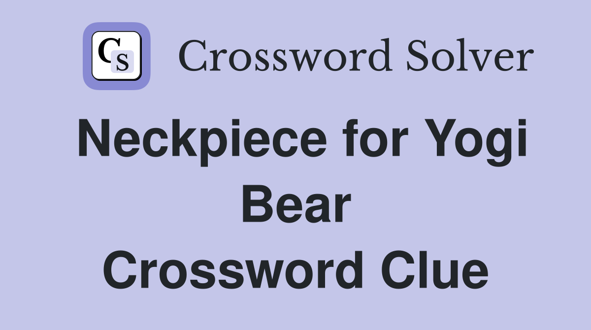 Neckpiece for Yogi Bear Crossword Clue