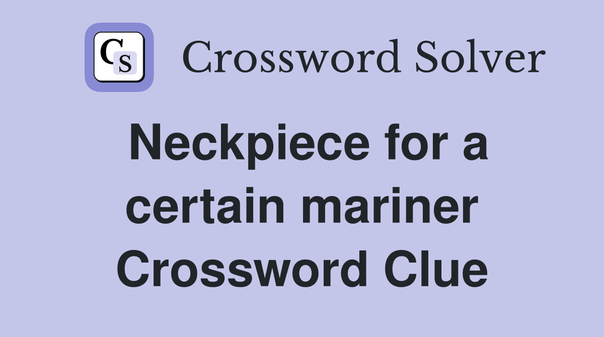 Neckpiece for a certain mariner Crossword Clue