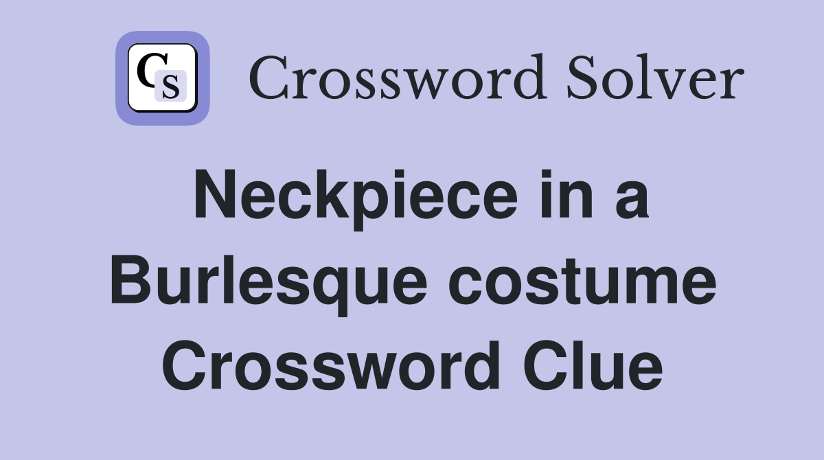 Neckpiece in a Burlesque costume Crossword Clue