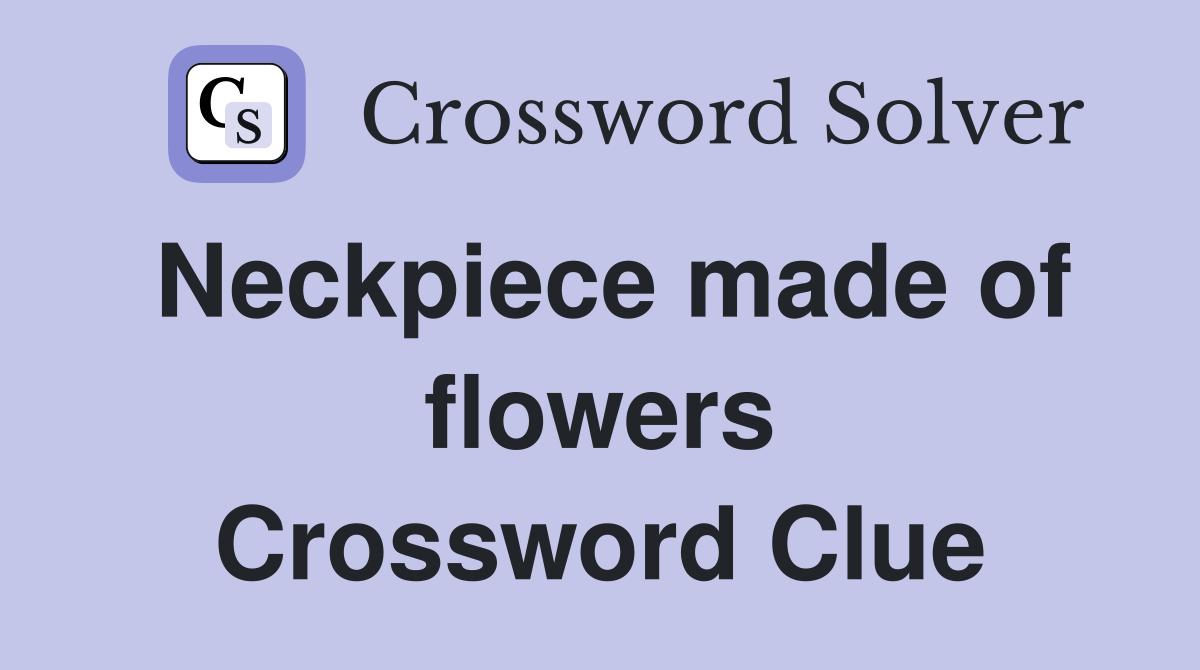Neckpiece made of flowers Crossword Clue