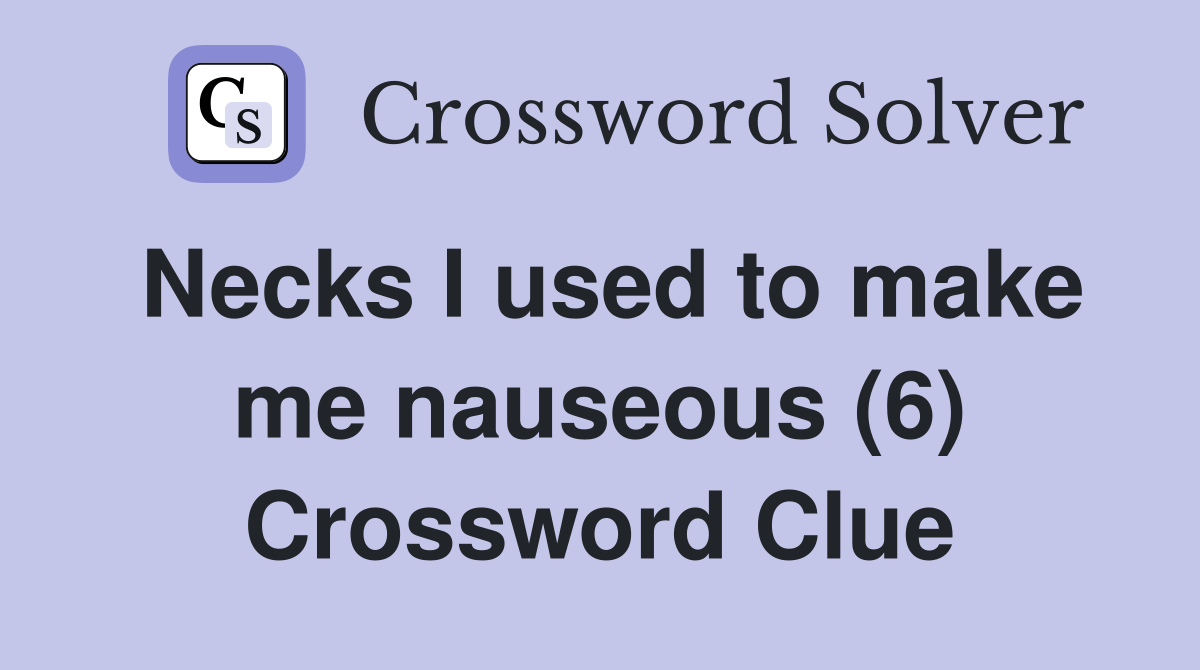 Necks I used to make me nauseous (6) Crossword Clue