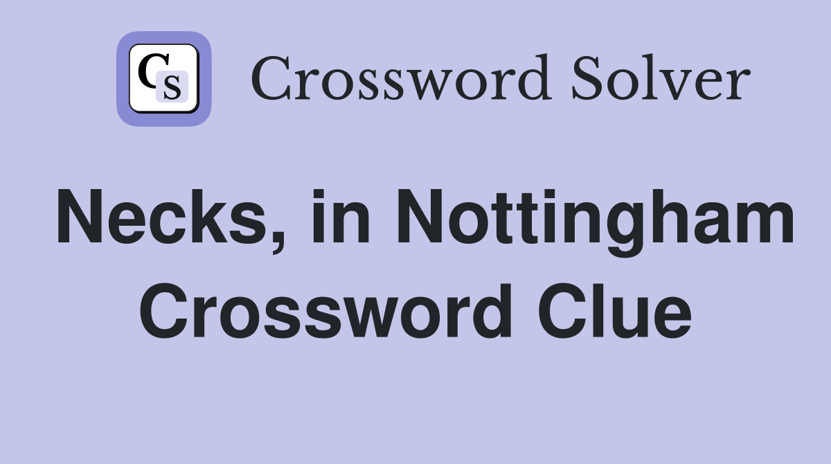 Necks, in Nottingham Crossword Clue