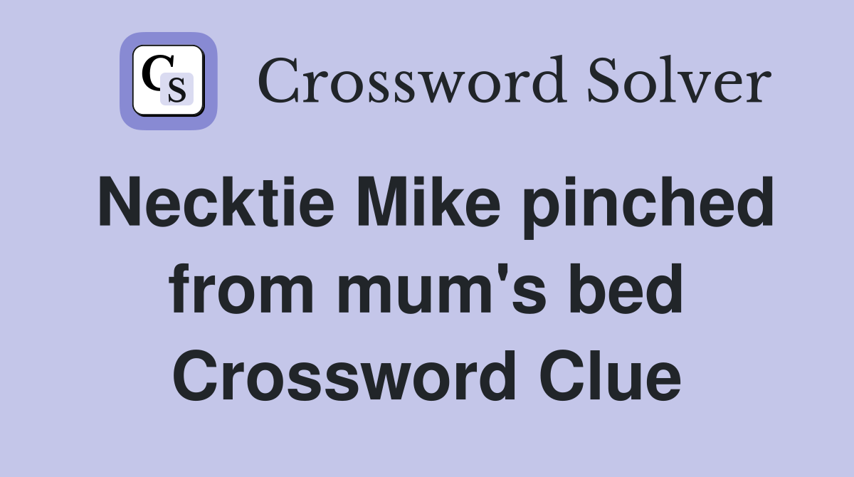 Necktie Mike pinched from mum's bed Crossword Clue