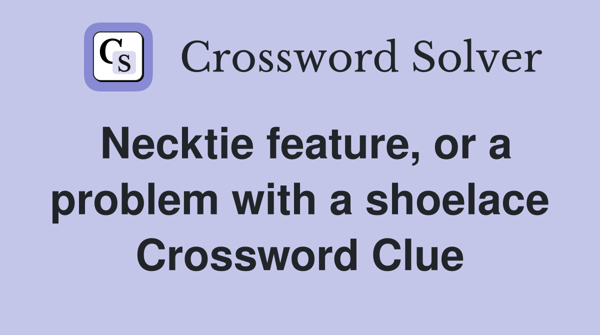 Necktie feature, or a problem with a shoelace Crossword Clue