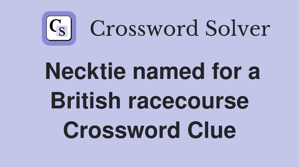 Necktie named for a British racecourse Crossword Clue