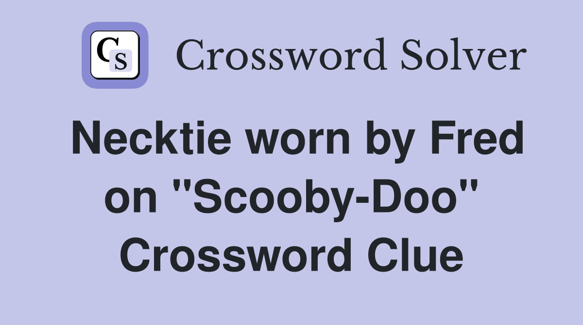 Necktie worn by Fred on "Scooby-Doo" Crossword Clue
