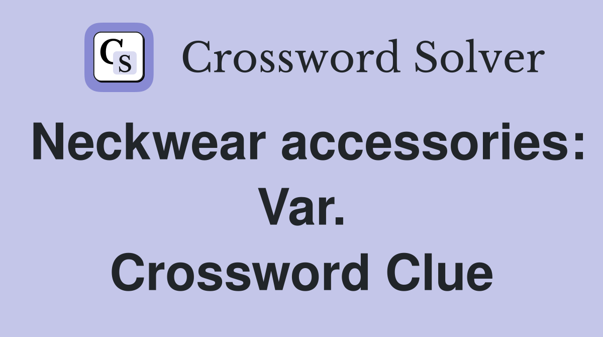 Neckwear accessories: Var. Crossword Clue