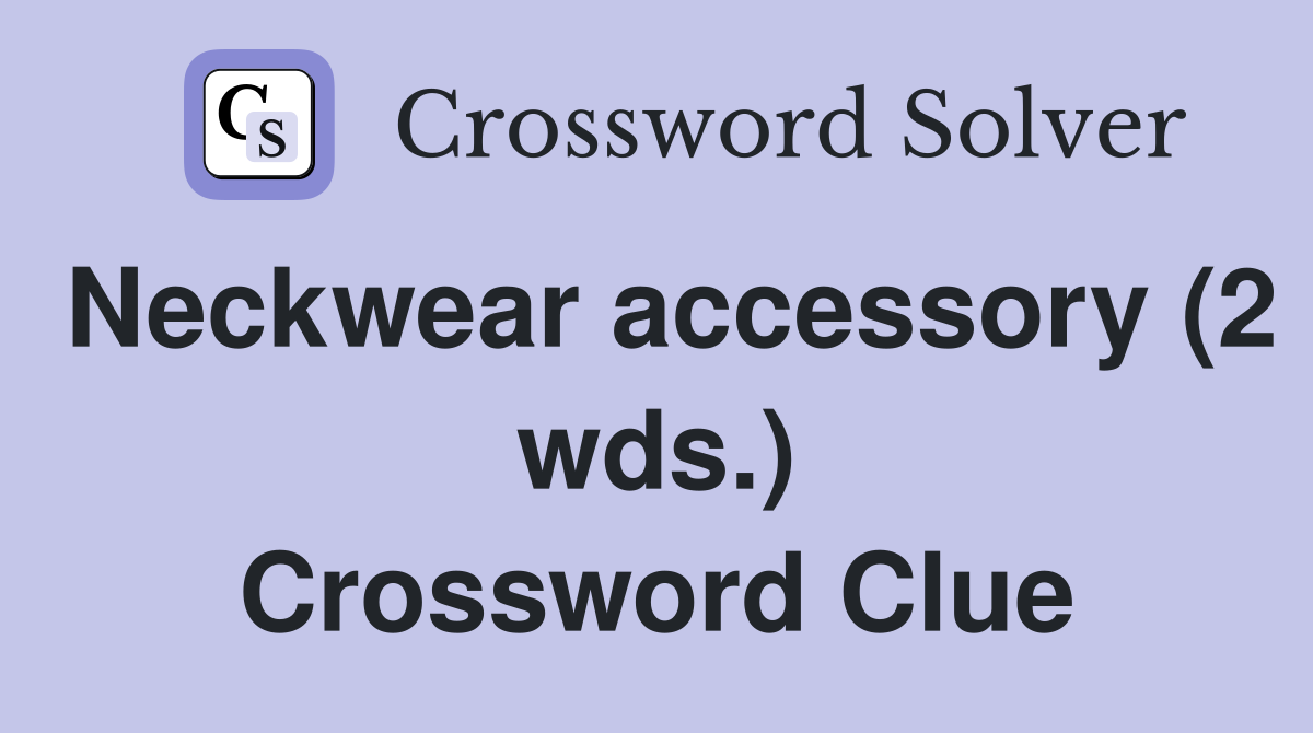Neckwear accessory (2 wds.) Crossword Clue