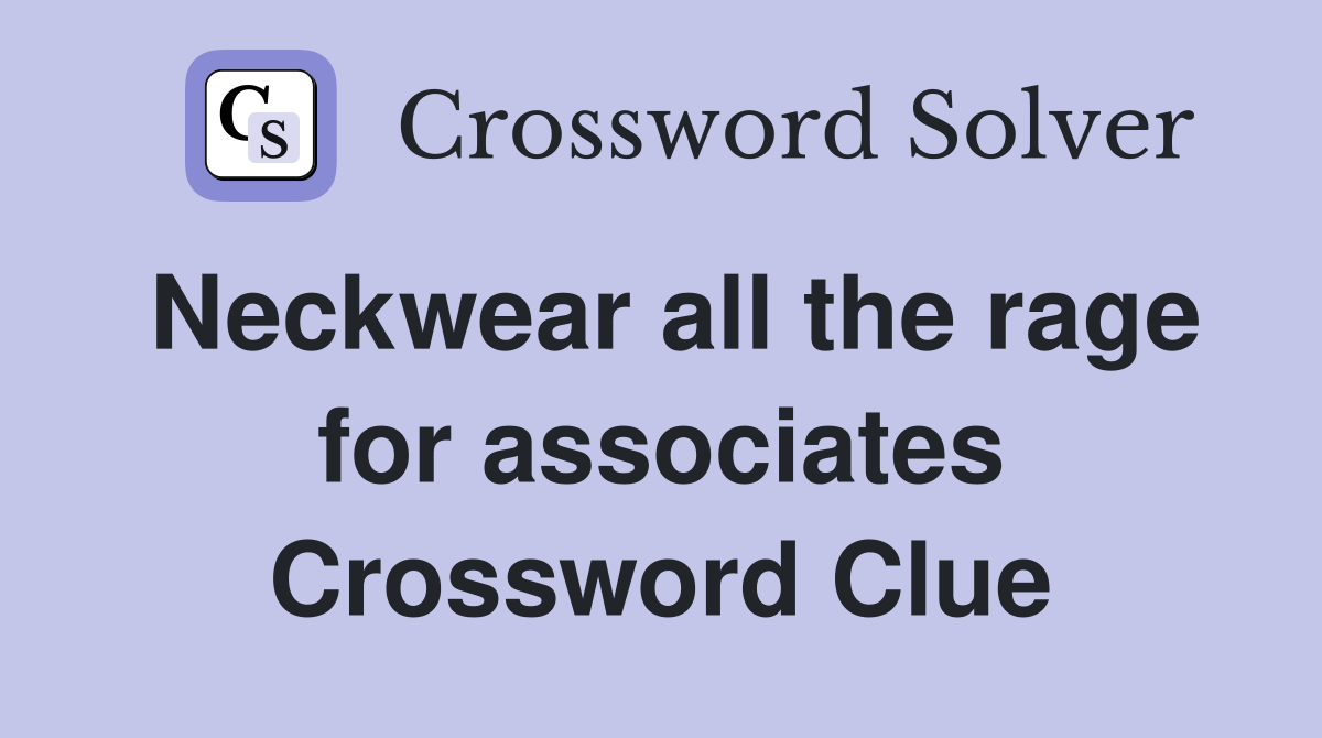 Neckwear all the rage for associates Crossword Clue