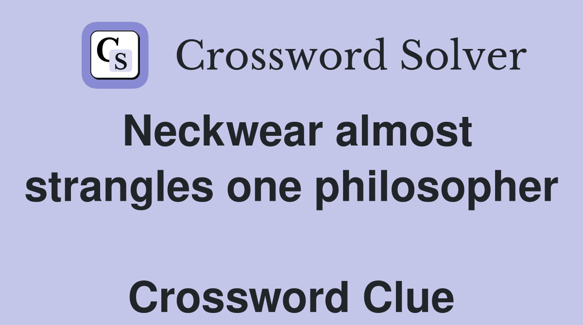 Neckwear almost strangles one philosopher  Crossword Clue