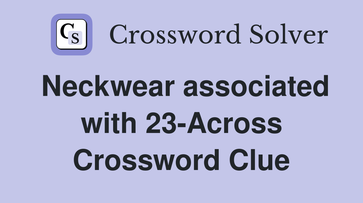 Neckwear associated with 23-Across Crossword Clue