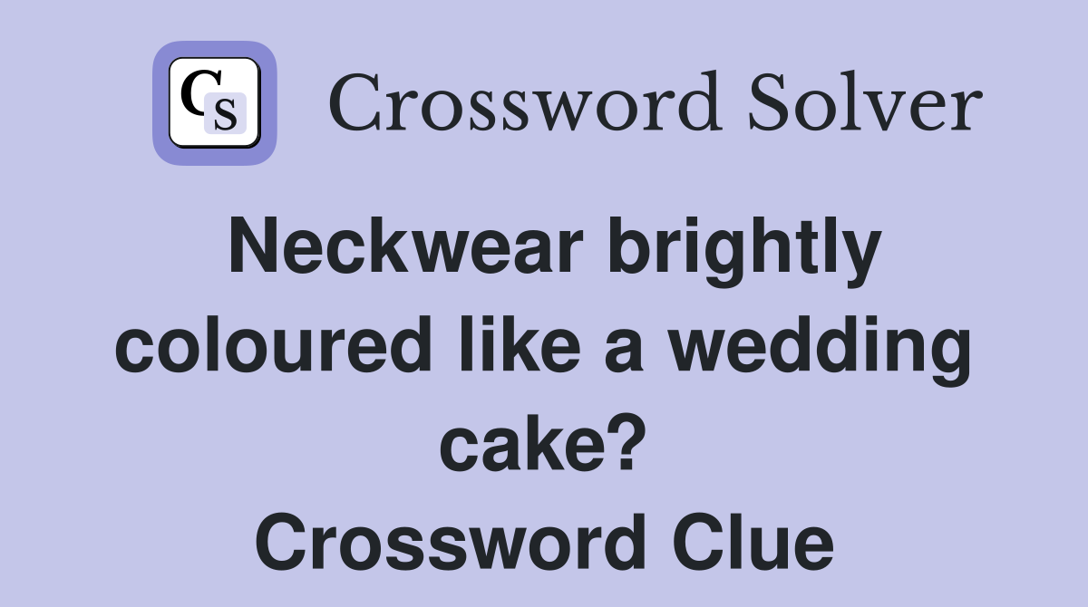 Neckwear brightly coloured like a wedding cake? Crossword Clue
