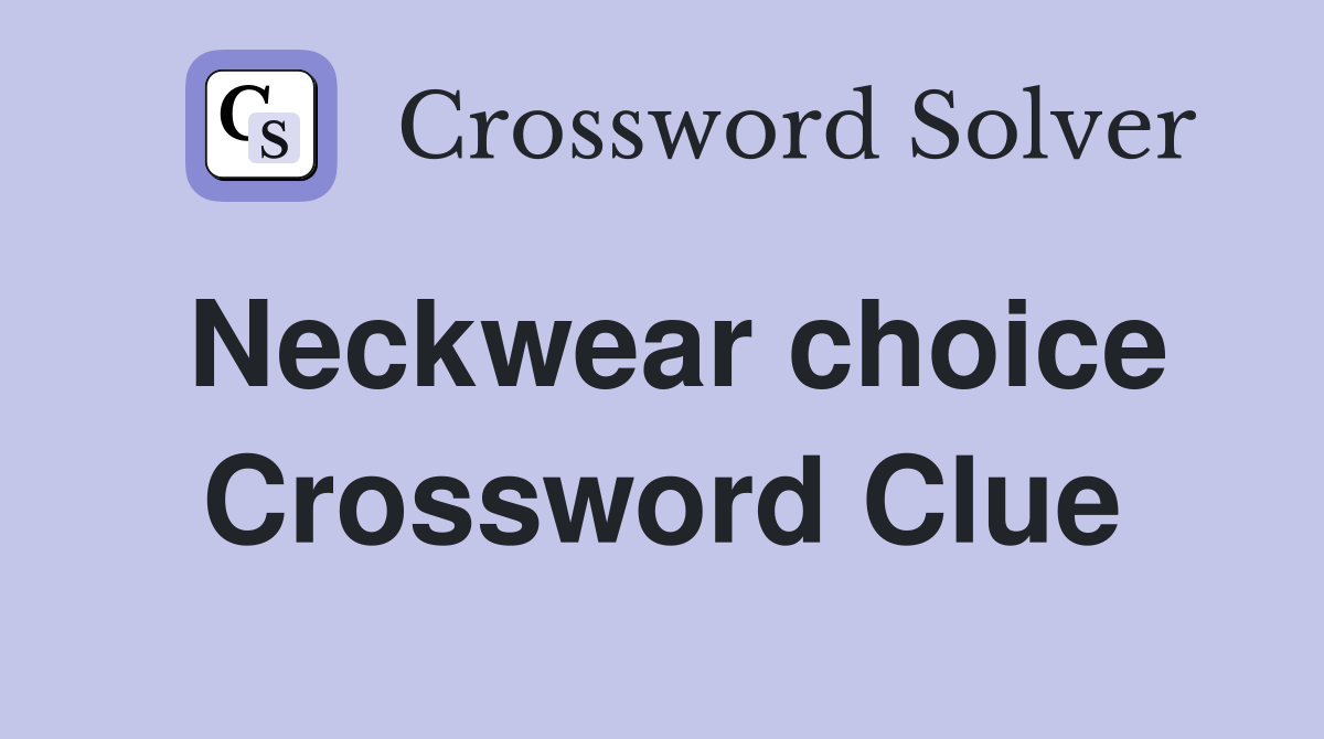 Neckwear choice Crossword Clue