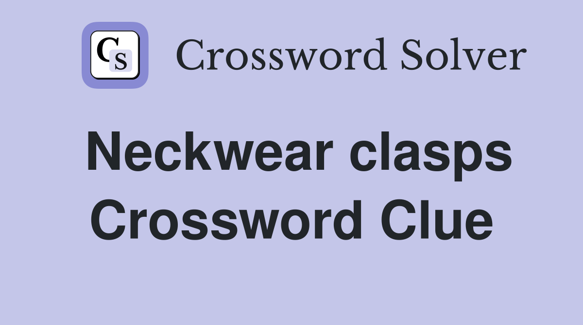 Neckwear clasps Crossword Clue