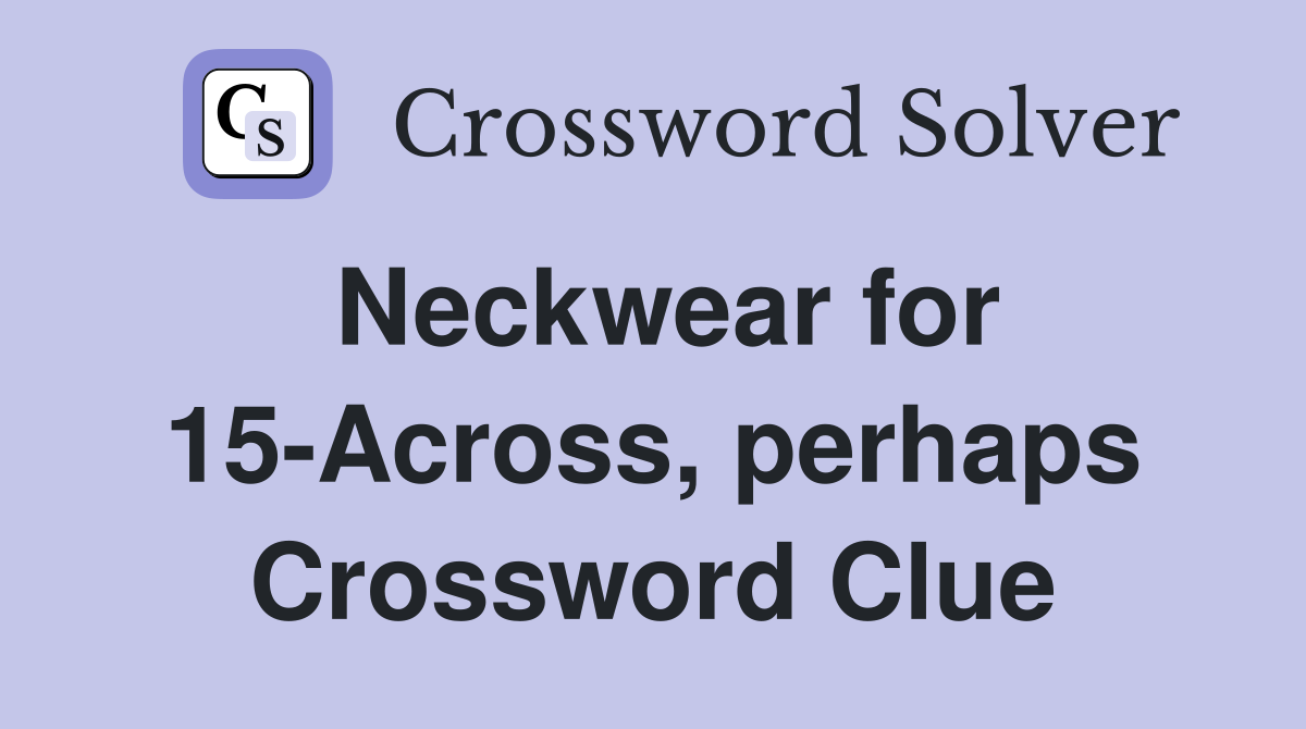 Neckwear for 15-Across, perhaps Crossword Clue