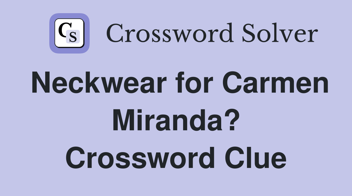 Neckwear for Carmen Miranda? Crossword Clue