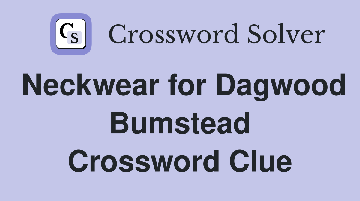 Neckwear for Dagwood Bumstead Crossword Clue