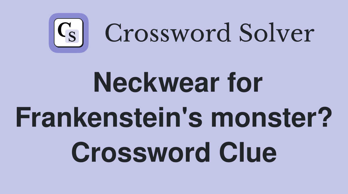 Neckwear for Frankenstein's monster? Crossword Clue