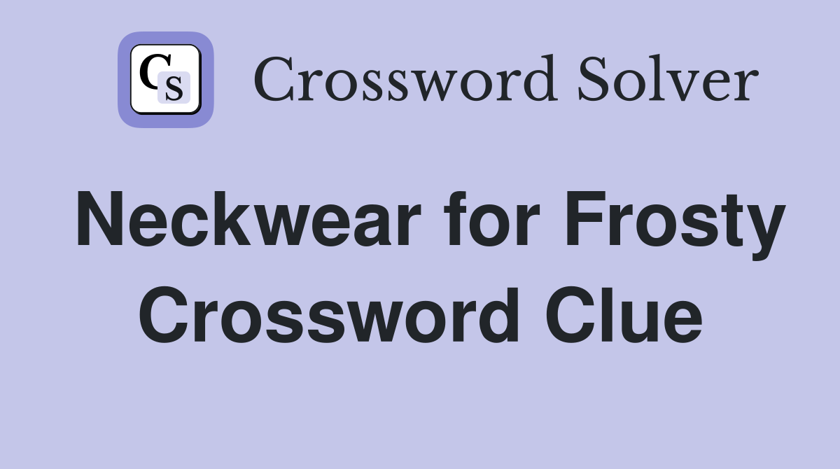Neckwear for Frosty Crossword Clue