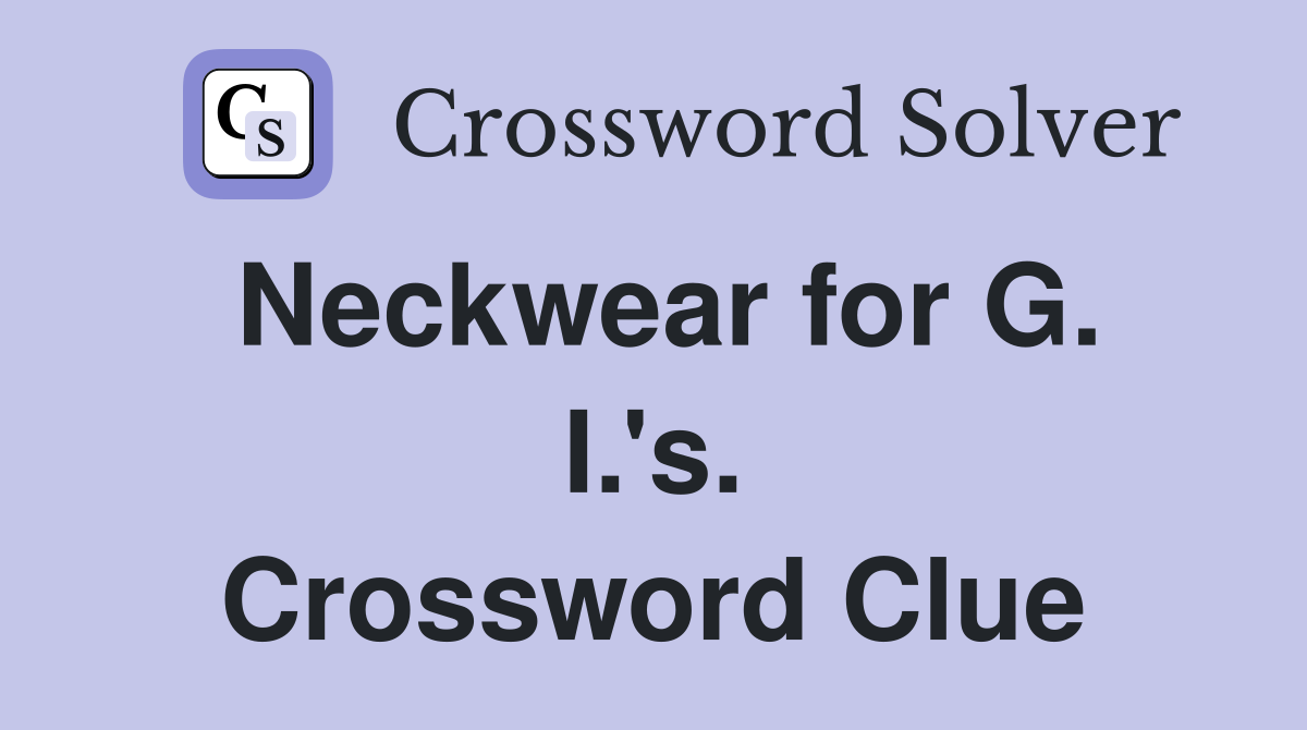 Neckwear for G. I.'s. Crossword Clue