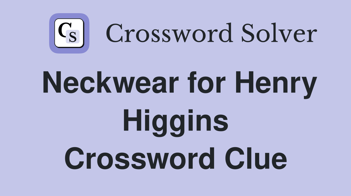 Neckwear for Henry Higgins Crossword Clue