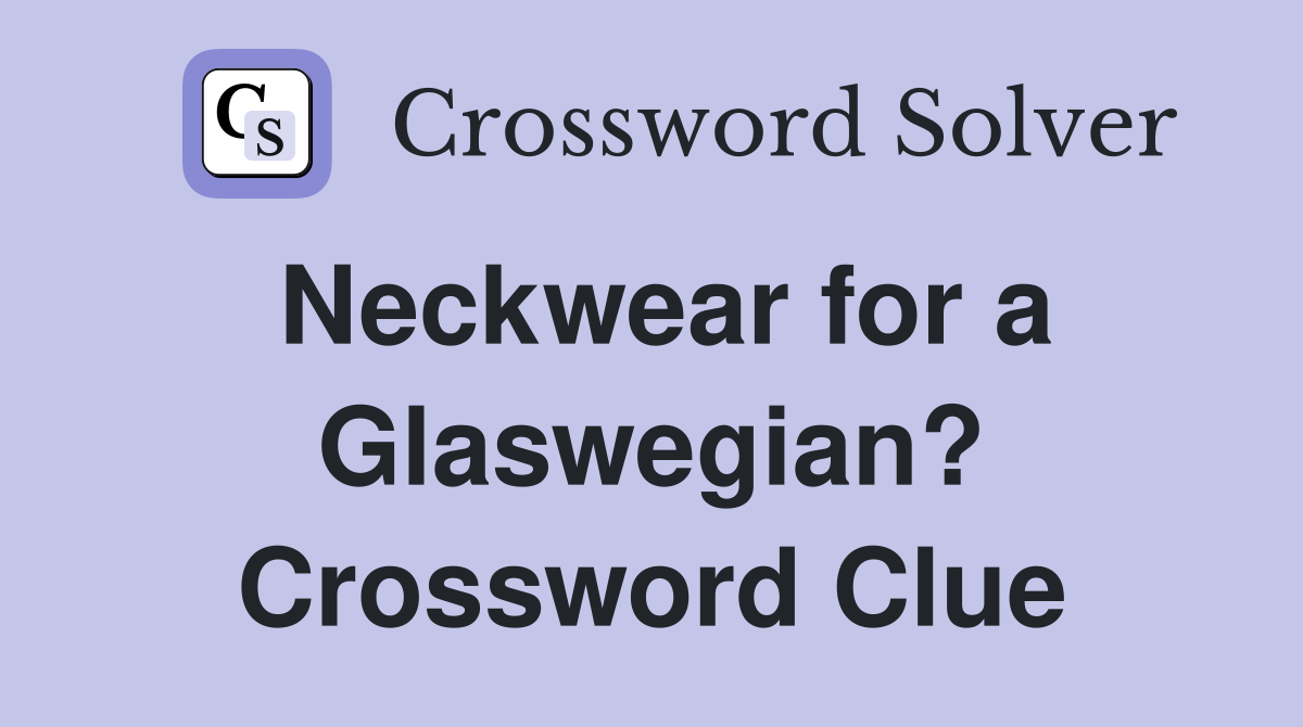 Neckwear for a Glaswegian? Crossword Clue