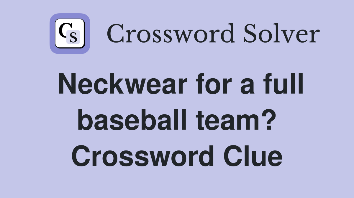 Neckwear for a full baseball team? Crossword Clue