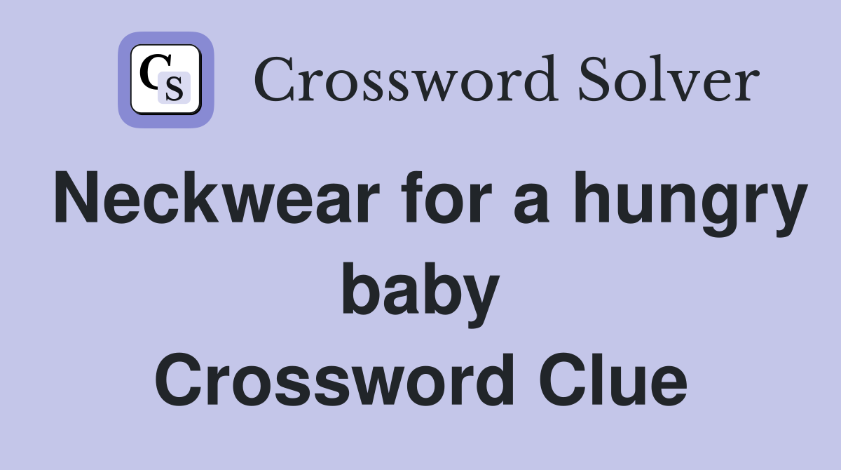Neckwear for a hungry baby Crossword Clue