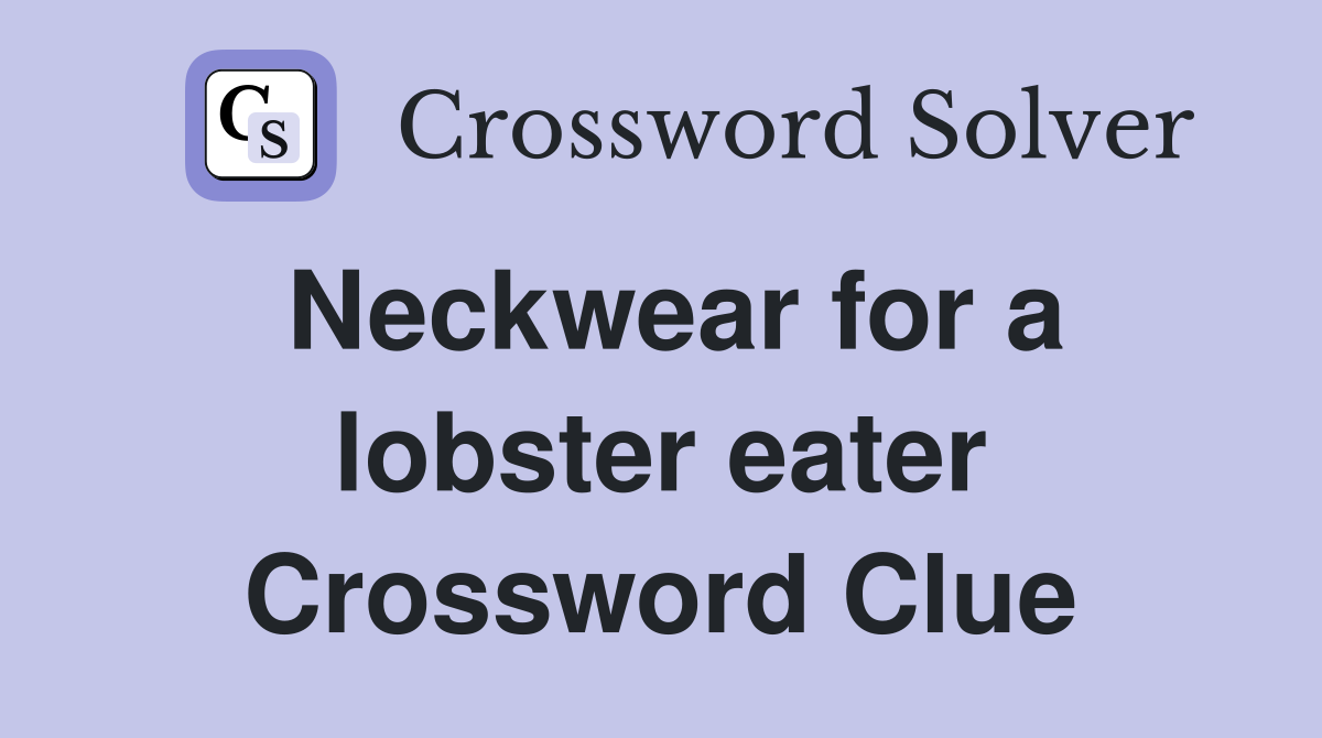 Neckwear for a lobster eater Crossword Clue