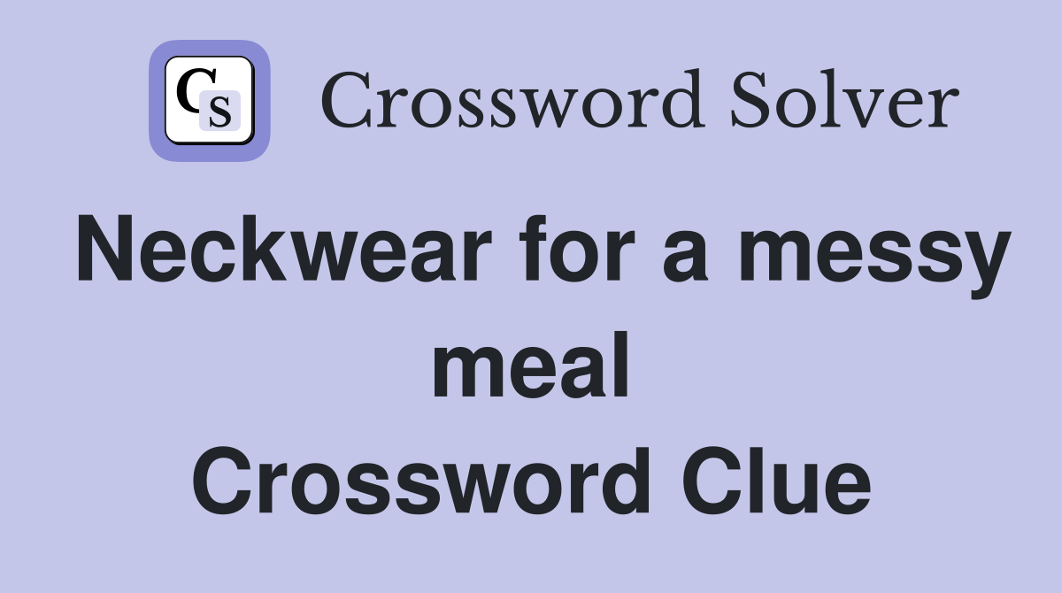 Neckwear for a messy meal Crossword Clue