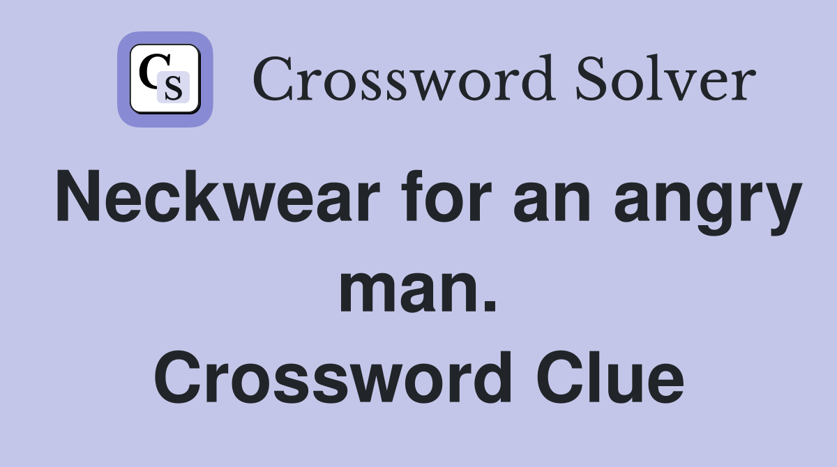 Neckwear for an angry man. Crossword Clue
