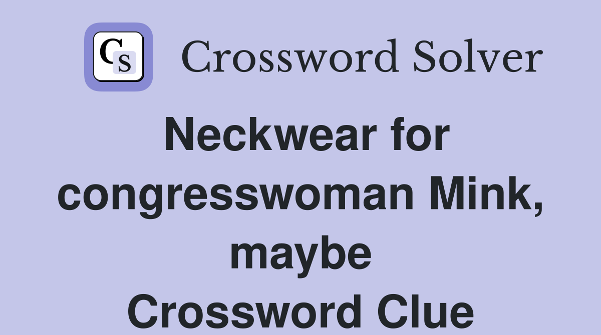 Neckwear for congresswoman Mink, maybe Crossword Clue