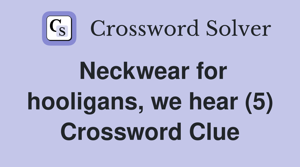Neckwear for hooligans, we hear (5) Crossword Clue