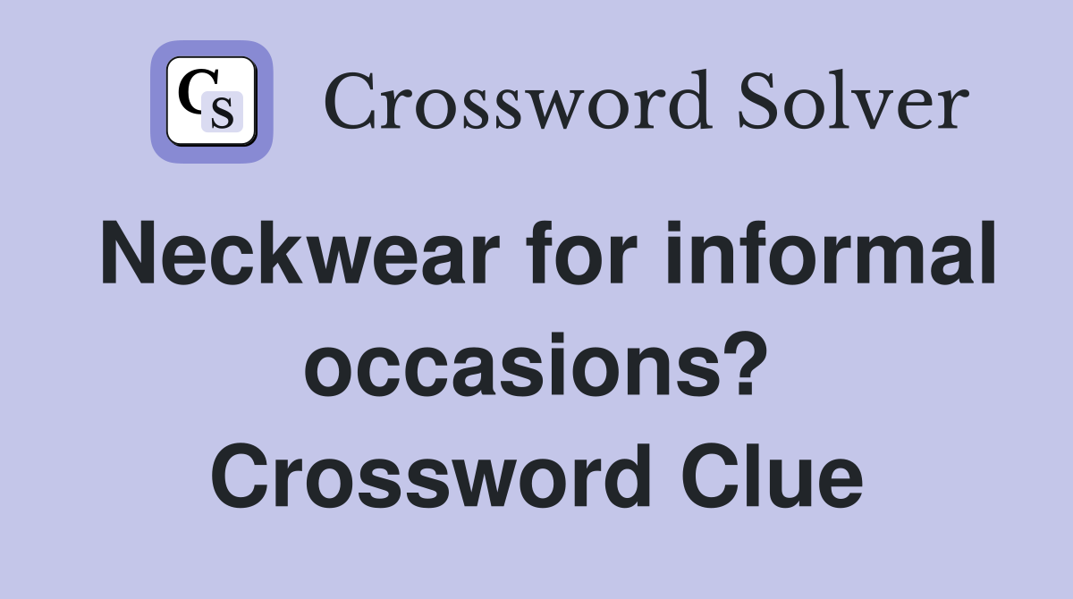 Neckwear for informal occasions? Crossword Clue