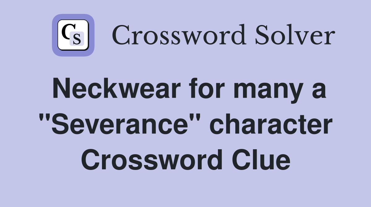 Neckwear for many a "Severance" character Crossword Clue