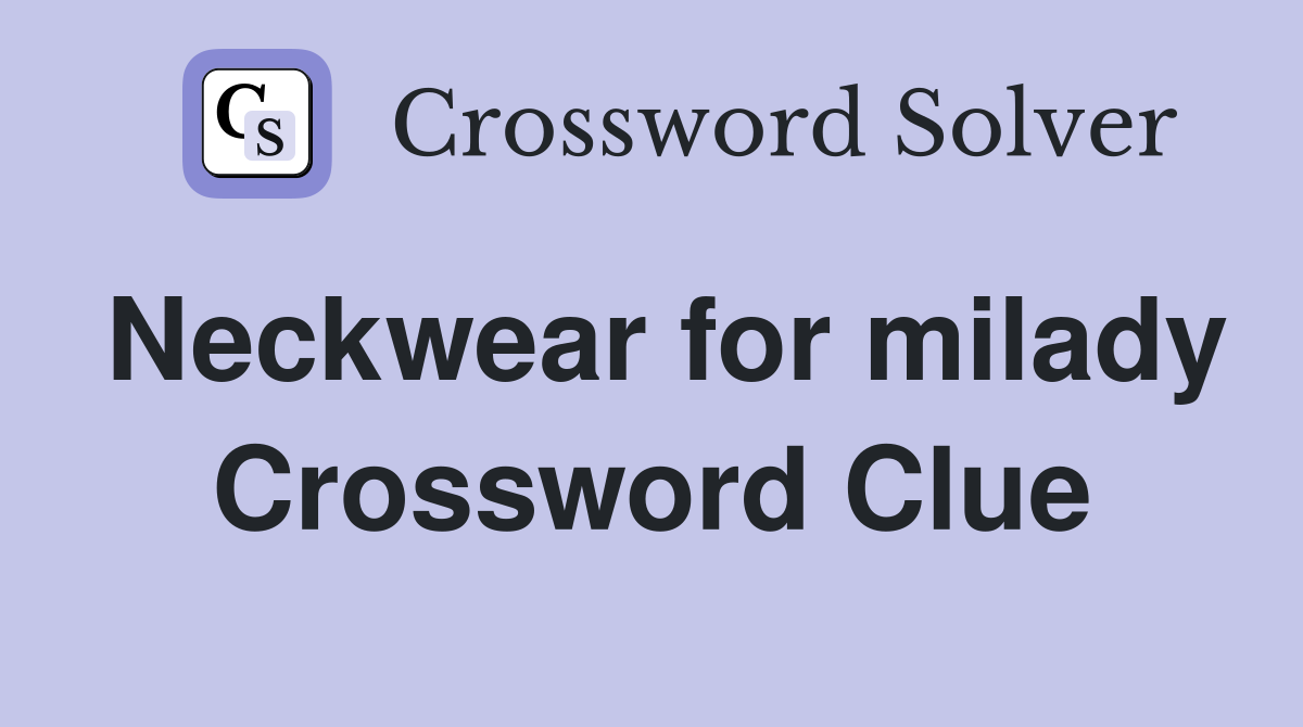 Neckwear for milady Crossword Clue