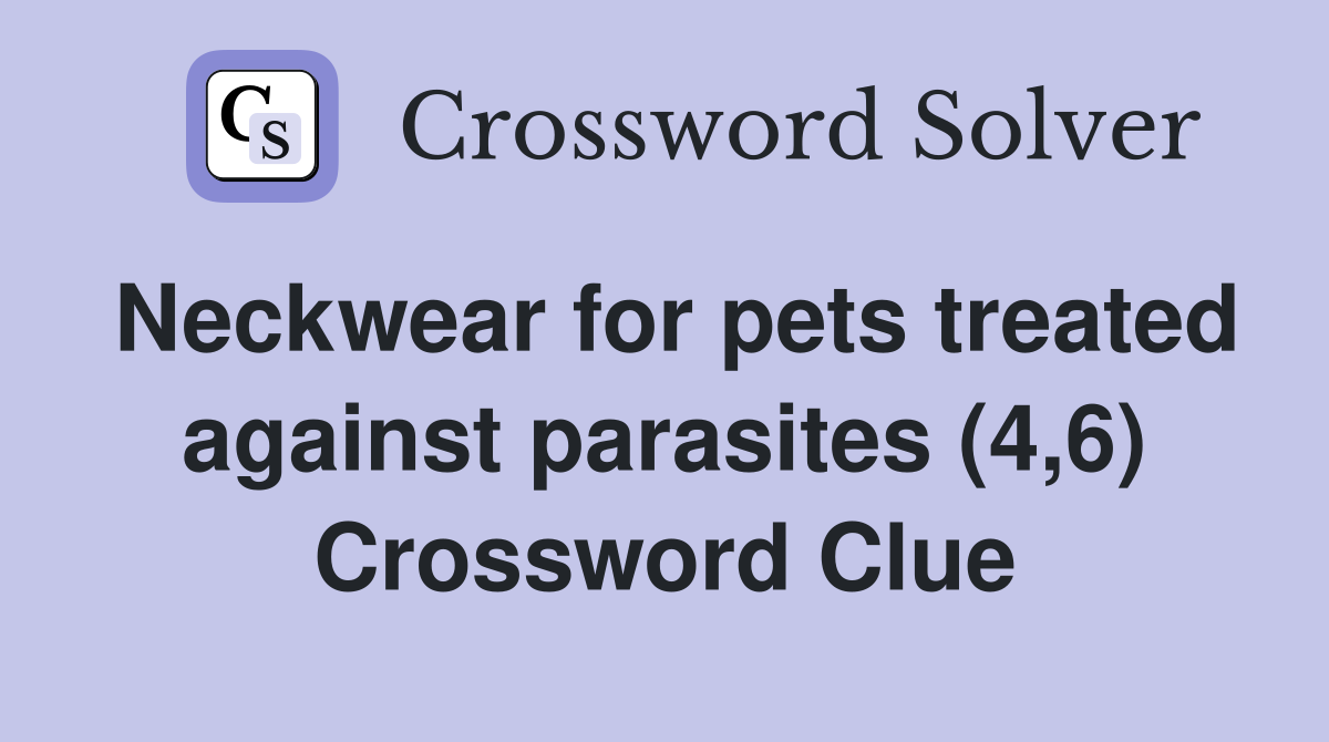 Neckwear for pets treated against parasites (4,6) Crossword Clue
