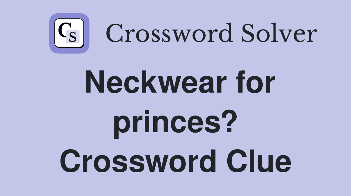 Neckwear for princes? Crossword Clue